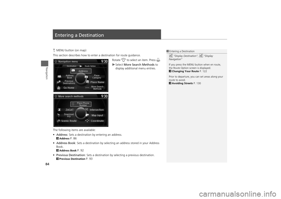 HONDA ODYSSEY 2014 RC1-RC2 / 5.G Navigation Manual 84Navigation
Entering a DestinationHMENU button (on map)
This section describes how to enter a destination for route guidance.
Rotate i to select an item. Press u.
Select More Search Methods to
di HONDA ODYSSEY 2014 RC1-RC2 / 5.G Navigation Manual 84Navigation
Entering a DestinationHMENU button (on map)
This section describes how to enter a destination for route guidance.
Rotate i to select an item. Press u.
Select More Search Methods to
di