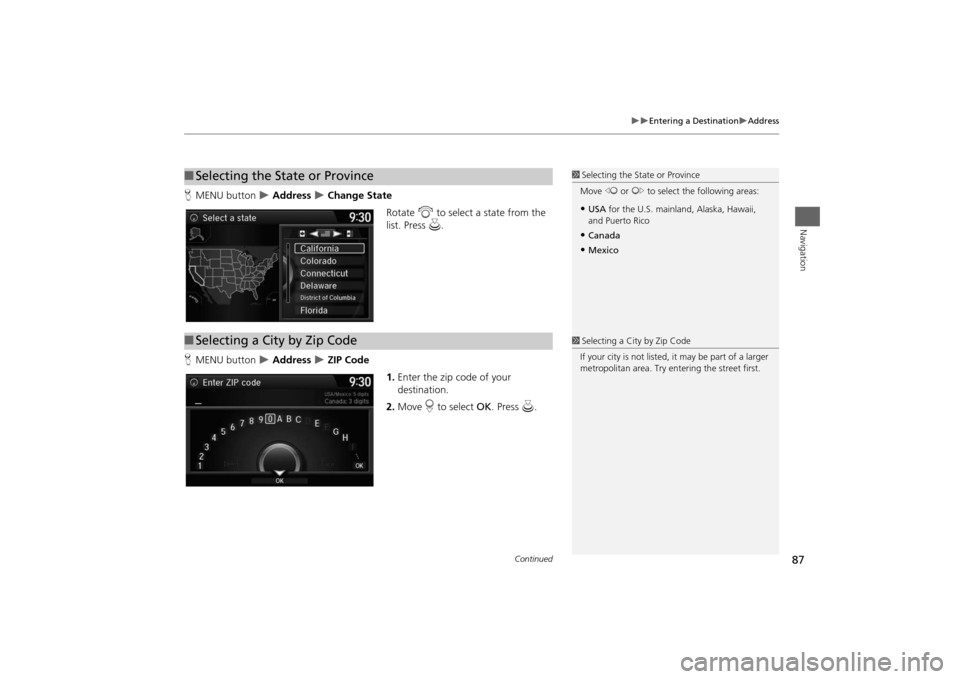 HONDA ODYSSEY 2014 RC1-RC2 / 5.G Navigation Manual 87
Entering a Destination
Address
Navigation
HMENU button
Address
Change State
Rotate i to select a state from the
list. Press u.
HMENU button
Address
ZIP Code
1.Enter t HONDA ODYSSEY 2014 RC1-RC2 / 5.G Navigation Manual 87
Entering a Destination
Address
Navigation
HMENU button
Address
Change State
Rotate i to select a state from the
list. Press u.
HMENU button
Address
ZIP Code
1.Enter t