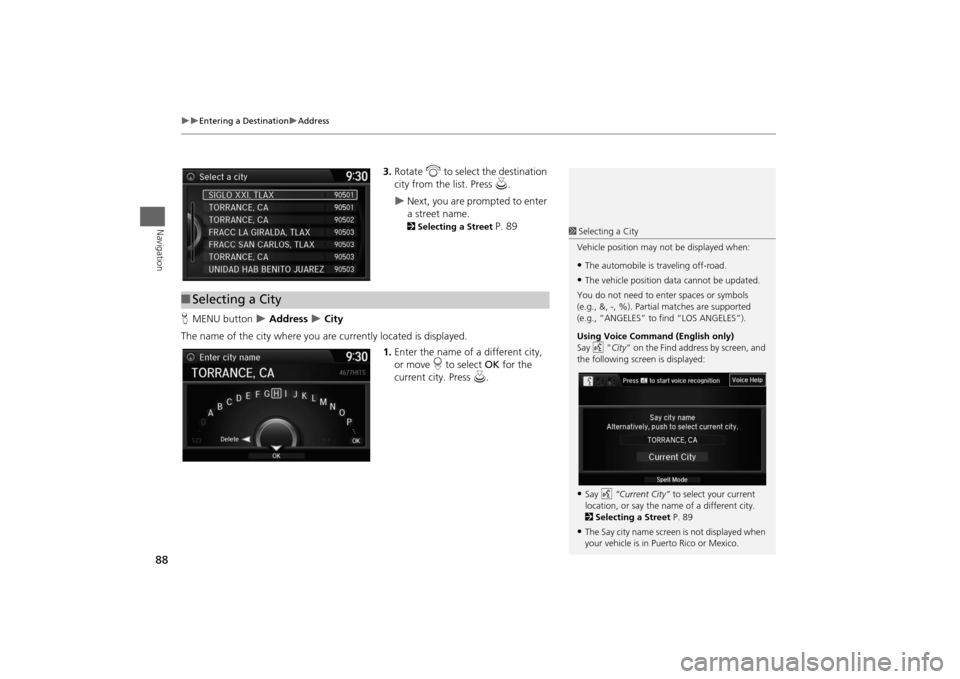 HONDA ODYSSEY 2014 RC1-RC2 / 5.G Navigation Manual 88
Entering a Destination
Address
Navigation
3.Rotate i to select the destination
city from the list. Press u.
Next, you are prompted to enter
a street name. 2Selecting a Street
P. 89
HONDA ODYSSEY 2014 RC1-RC2 / 5.G Navigation Manual 88
Entering a Destination
Address
Navigation
3.Rotate i to select the destination
city from the list. Press u.
Next, you are prompted to enter
a street name. 2Selecting a Street
P. 89