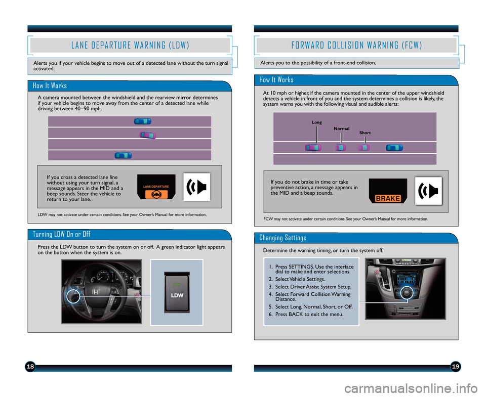 HONDA ODYSSEY 2014 RC1-RC2 / 5.G Technology Reference Guide 1\b19
F O R W A R D C O L L I S I O N W A R N I N G ( F C W )
How It Works
At 1\f mph or higher\b if the camera mounted in the center of the upper windshield
detects a vehicle in front of you an HONDA ODYSSEY 2014 RC1-RC2 / 5.G Technology Reference Guide 1\b19
F O R W A R D C O L L I S I O N W A R N I N G ( F C W )
How It Works
At 1\f mph or higher\b if the camera mounted in the center of the upper windshield
detects a vehicle in front of you an