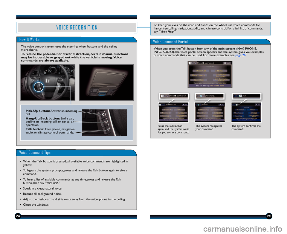 HONDA ODYSSEY 2014 RC1-RC2 / 5.G Technology Reference Guide 2425
V O I C E   R E C O G N I T I O NTo keep your eyes on the road and hands on the wheel\b use voice commands for
hands�free calling\b navigation\b audio\b and climate control. For a full list of co