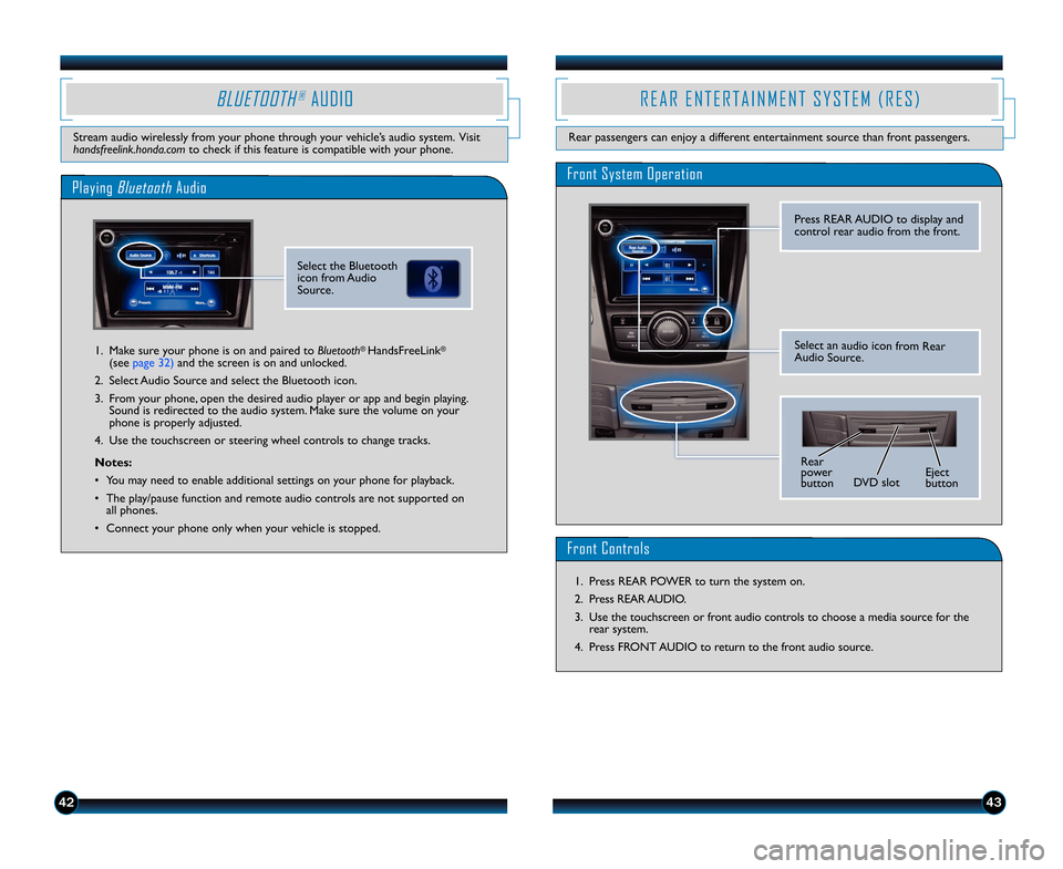 HONDA ODYSSEY 2014 RC1-RC2 / 5.G Technology Reference Guide 4342
BLUETOOTH®AUDIO
Stream audio wirelessly from your phone through your vehicle’s audio system. Visit
handsfreelink.honda.comto check if this feature is compatible with your phone.
Playing Bluet HONDA ODYSSEY 2014 RC1-RC2 / 5.G Technology Reference Guide 4342
BLUETOOTH®AUDIO
Stream audio wirelessly from your phone through your vehicle’s audio system. Visit
handsfreelink.honda.comto check if this feature is compatible with your phone.
Playing Bluet