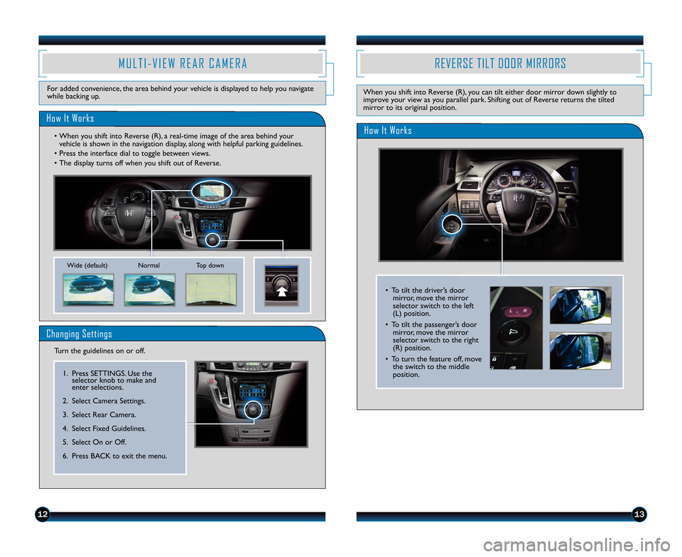 HONDA ODYSSEY 2014 RC1-RC2 / 5.G Technology Reference Guide 1213
M U L T I � V I E W   R E A R   C A M E R A
For added convenience\b the area behind your vehicle is displayed to help you navigate
while backing up.
How It Works
• When you shift into Reverse (