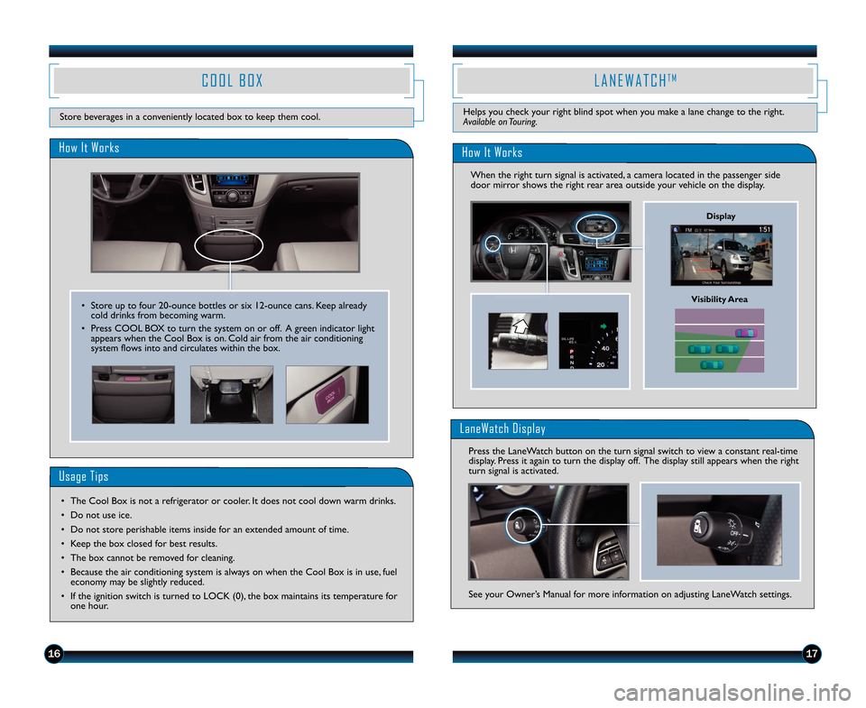 HONDA ODYSSEY 2014 RC1-RC2 / 5.G Technology Reference Guide Helps you check your right blind spot when you make a lane change to the right.
Available on Touring.
1617
L A N E W A T C HT M
Visibility Area
How It Works
When the right turn signal is activated\b a