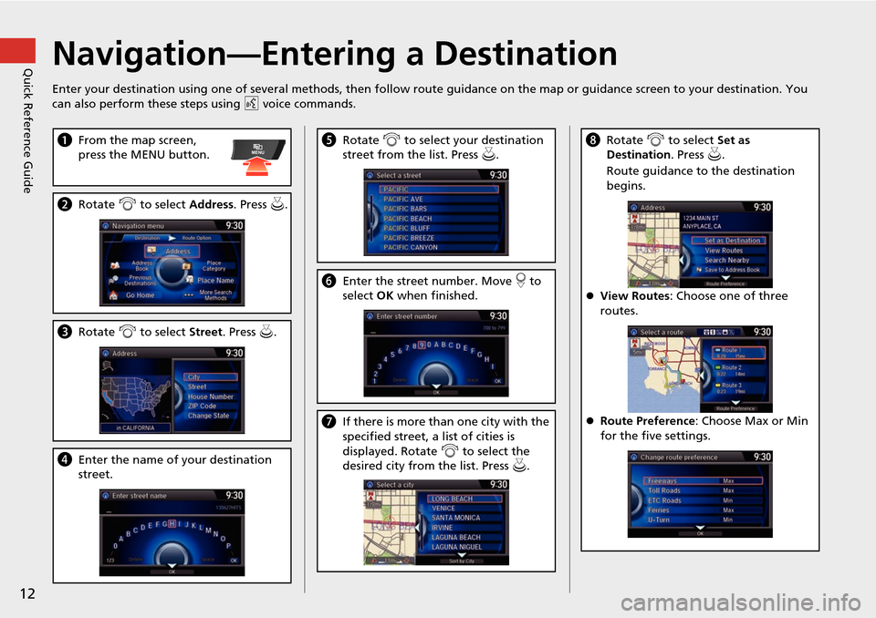 HONDA ODYSSEY 2015 RC1-RC2 / 5.G Navigation Manual 12
Quick Reference GuideNavigation—Entering a Destination
Enter your destination using one of several methods, then follow route guidance on the map or guidance screen to your destination. You
can HONDA ODYSSEY 2015 RC1-RC2 / 5.G Navigation Manual 12
Quick Reference GuideNavigation—Entering a Destination
Enter your destination using one of several methods, then follow route guidance on the map or guidance screen to your destination. You
can