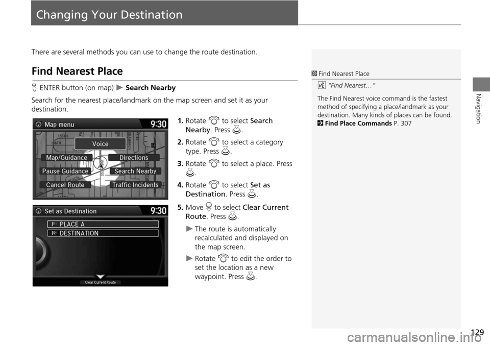HONDA ODYSSEY 2015 RC1-RC2 / 5.G Navigation Manual 129
Navigation
Changing Your Destination
There are several methods you can use to change the route destination.
Find Nearest Place
HENTER button (on map) Search Nearby
Search for the nearest plac HONDA ODYSSEY 2015 RC1-RC2 / 5.G Navigation Manual 129
Navigation
Changing Your Destination
There are several methods you can use to change the route destination.
Find Nearest Place
HENTER button (on map) Search Nearby
Search for the nearest plac