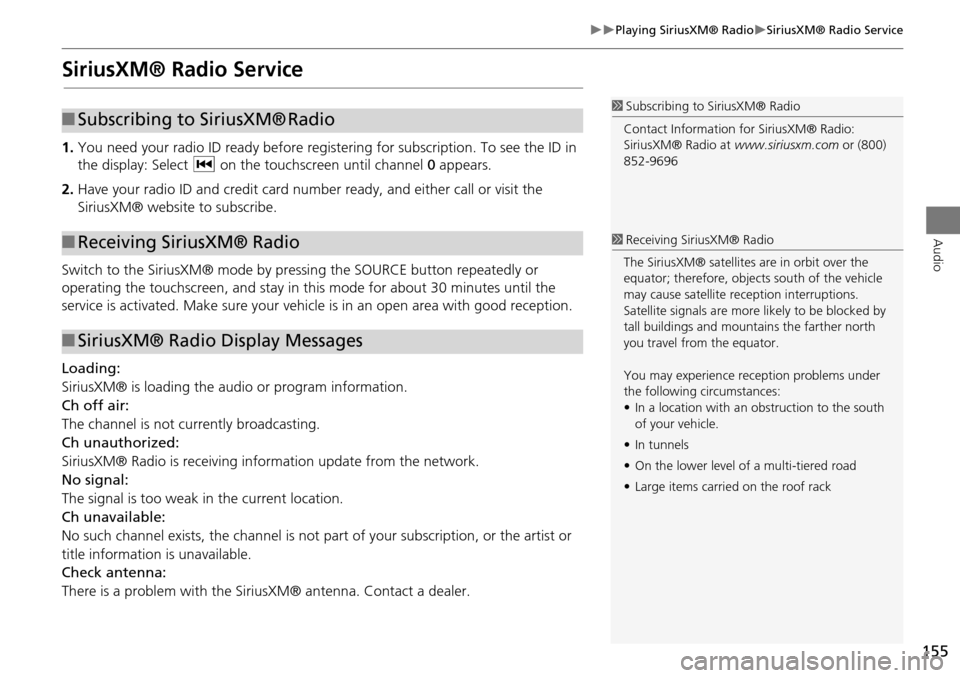 HONDA ODYSSEY 2015 RC1-RC2 / 5.G Navigation Manual 155
Playing SiriusXM® RadioSiriusXM® Radio Service
Audio
SiriusXM® Radio Service
1.You need your radio ID read y before registering for subscription. To see the ID in
the display: Select HONDA ODYSSEY 2015 RC1-RC2 / 5.G Navigation Manual 155
Playing SiriusXM® RadioSiriusXM® Radio Service
Audio
SiriusXM® Radio Service
1.You need your radio ID read y before registering for subscription. To see the ID in
the display: Select