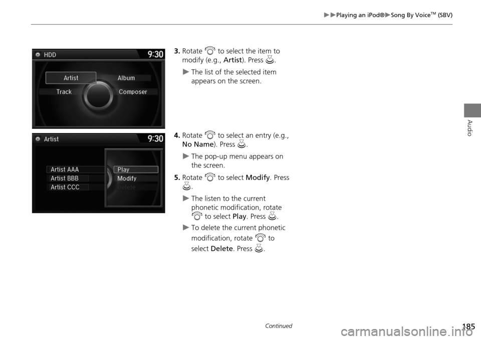 HONDA ODYSSEY 2015 RC1-RC2 / 5.G Navigation Manual 185
Playing an iPod®Song By VoiceTM (SBV)
Audio
3.Rotate i to select the item to
modify (e.g., Artist). Press u.
The list of the selected item
appears on the screen.
4. Rotate i to HONDA ODYSSEY 2015 RC1-RC2 / 5.G Navigation Manual 185
Playing an iPod®Song By VoiceTM (SBV)
Audio
3.Rotate i to select the item to
modify (e.g., Artist). Press u.
The list of the selected item
appears on the screen.
4. Rotate i to