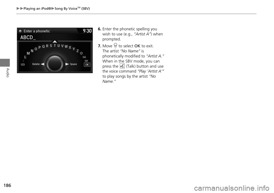 HONDA ODYSSEY 2015 RC1-RC2 / 5.G Navigation Manual 186
Playing an iPod®Song By VoiceTM (SBV)
Audio
6.Enter the phonetic spelling you
wish to use (e.g., “Artist A”) when
prompted.
7. Move r to select OK to exit.
The artist “No Na HONDA ODYSSEY 2015 RC1-RC2 / 5.G Navigation Manual 186
Playing an iPod®Song By VoiceTM (SBV)
Audio
6.Enter the phonetic spelling you
wish to use (e.g., “Artist A”) when
prompted.
7. Move r to select OK to exit.
The artist “No Na