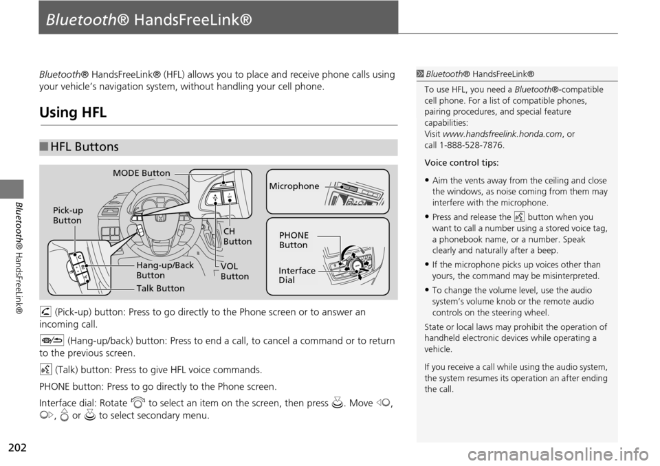 HONDA ODYSSEY 2015 RC1-RC2 / 5.G Navigation Manual 202
Bluetooth® HandsFreeLink®
Bluetooth® HandsFreeLink®
Bluetooth® HandsFreeLink® (HFL) allows you to  place and receive phone calls using 
your vehicle’s navigation system, without handling y