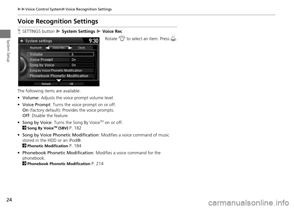 HONDA ODYSSEY 2015 RC1-RC2 / 5.G Navigation Manual 24
Voice Control SystemVoice Recognition Settings
System Setup
Voice Recognition Settings
HSETTINGS button   System Settings  Voice Rec
Rotate  i to select an item. Press u .
The follow