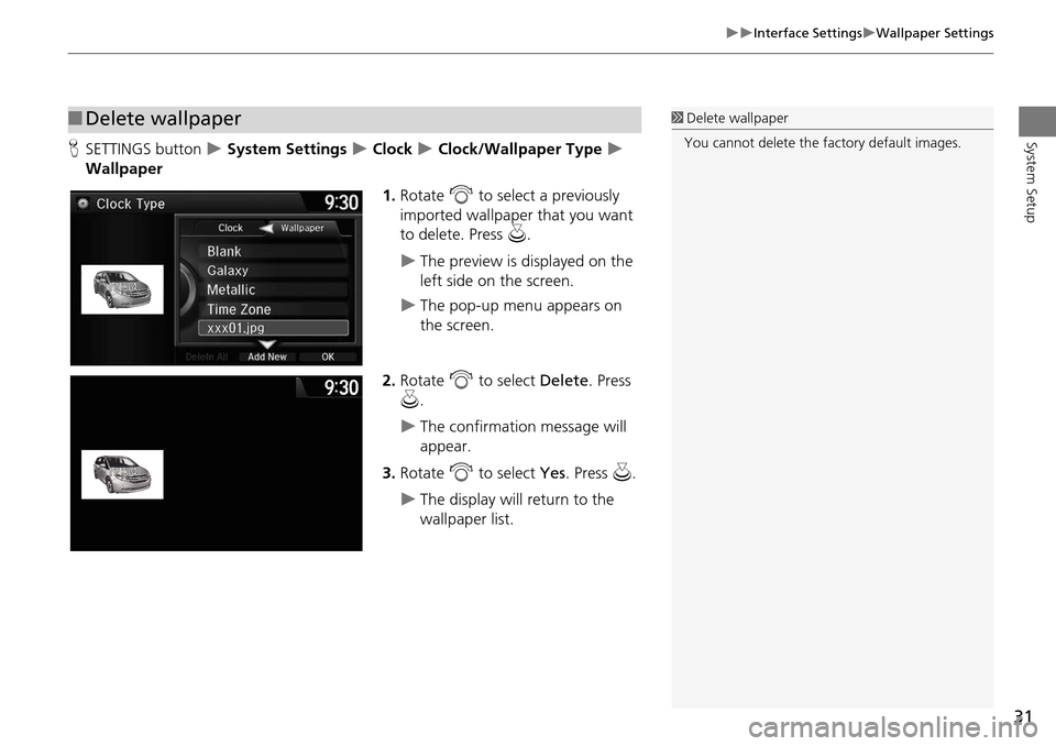 HONDA ODYSSEY 2015 RC1-RC2 / 5.G Navigation Manual 31
Interface SettingsWallpaper Settings
System SetupHSETTINGS button   System Settings  Clock  Clock/Wallpaper Type  
Wallpaper
1.Rotate  i to select a previously 
imported wallpa