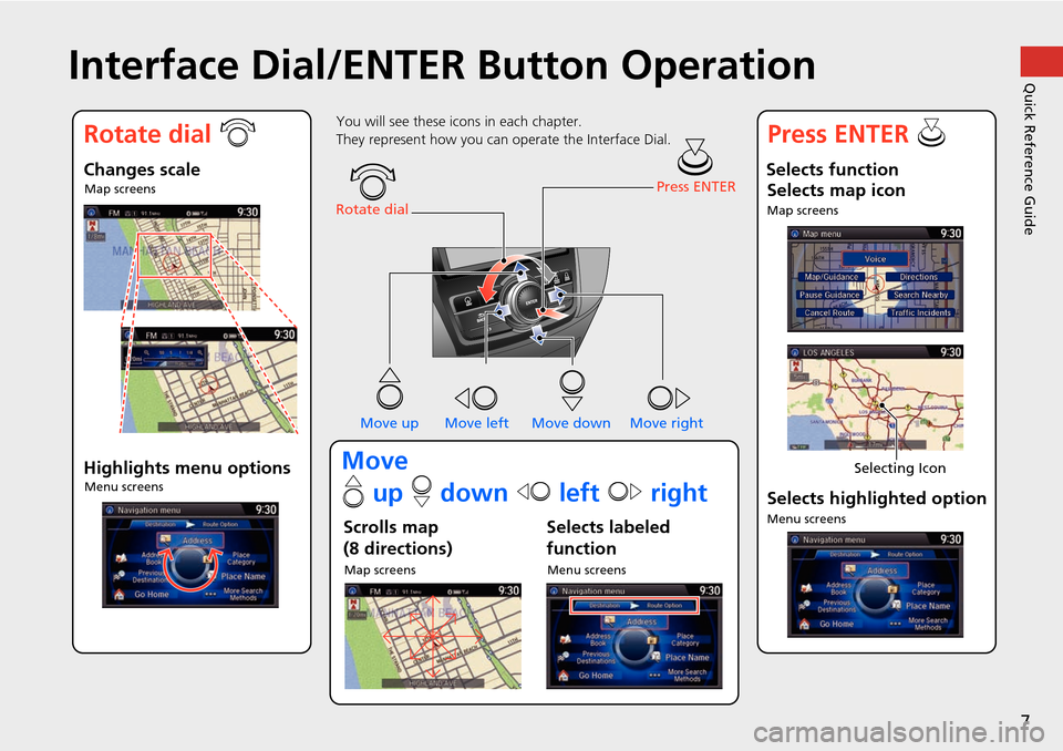 HONDA ODYSSEY 2015 RC1-RC2 / 5.G Navigation Manual 7
Quick Reference GuideInterface Dial/ENTER Button Operation
You will see these icons in each chapter.
They represent how you can operate the Interface Dial.
Changes scaleMap screens
Highlights menu o