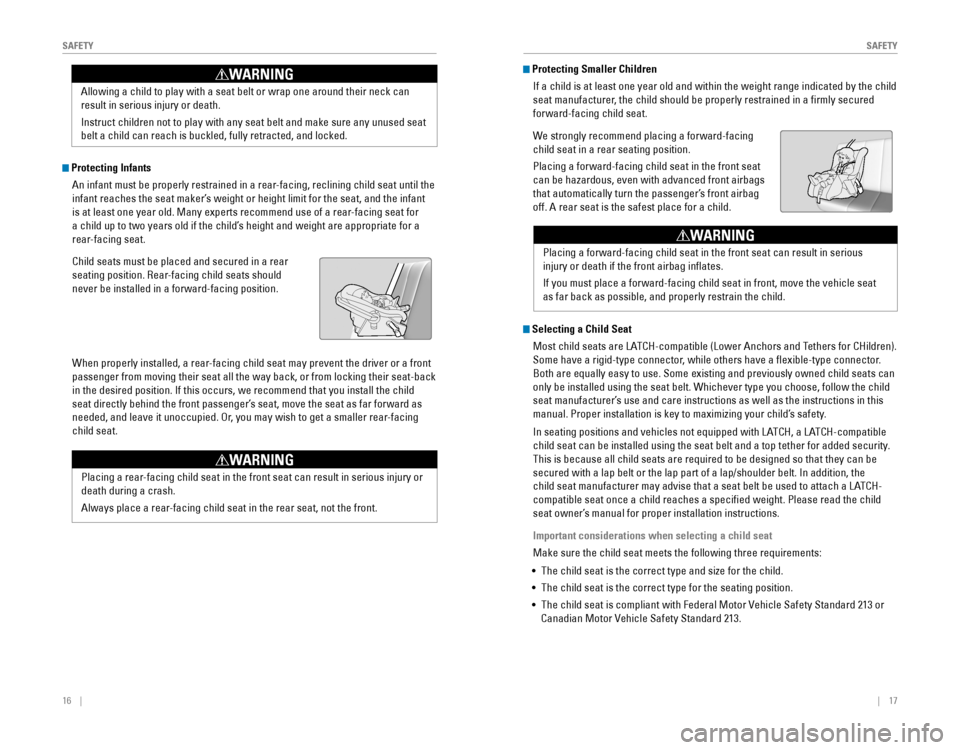 HONDA ODYSSEY 2015 RC1-RC2 / 5.G Quick Guide 16 || 17
SAFETYSAFETY
Protecting Infants
An infant must be properly restrained in a rear-facing, reclining child seat until the
infant reaches the se HONDA ODYSSEY 2015 RC1-RC2 / 5.G Quick Guide 16 || 17
SAFETYSAFETY
Protecting Infants
An infant must be properly restrained in a rear-facing, reclining child seat until the
infant reaches the se