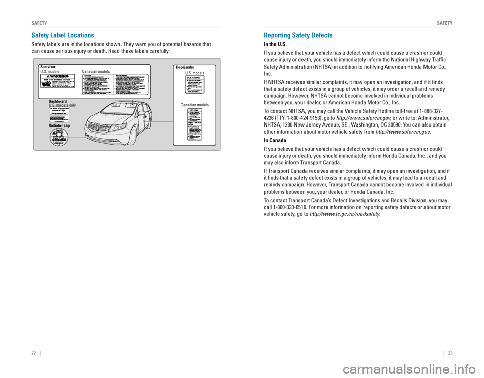 HONDA ODYSSEY 2015 RC1-RC2 / 5.G Quick Guide 22 || 23
SAFETYSAFETY
Safety Label Locations
Safety labels are in the locations shown. They warn you of potential hazards that 
can cause serious injuryâ HONDA ODYSSEY 2015 RC1-RC2 / 5.G Quick Guide 22 || 23
SAFETYSAFETY
Safety Label Locations
Safety labels are in the locations shown. They warn you of potential hazards that 
can cause serious injuryâ