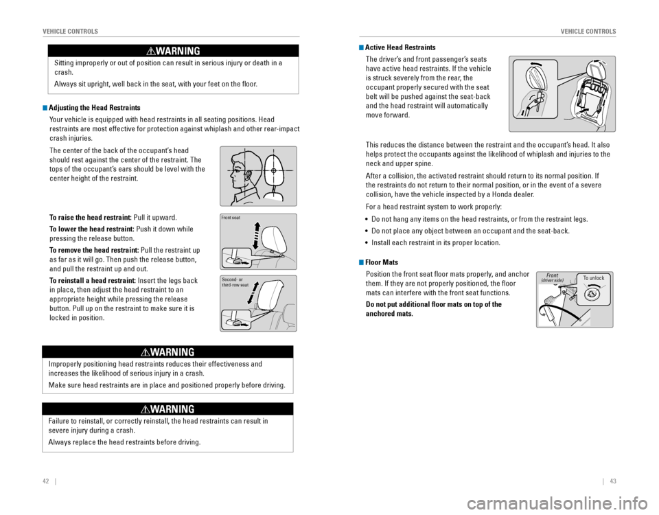 HONDA ODYSSEY 2015 RC1-RC2 / 5.G Quick Guide 42    ||    43
       VEHICLE CONTROLSVEHICLE CONTROLS
Sitting improperly or out of position can result in serious injury or de\
ath in a 
crash.
Always sit upright, well back in the sea