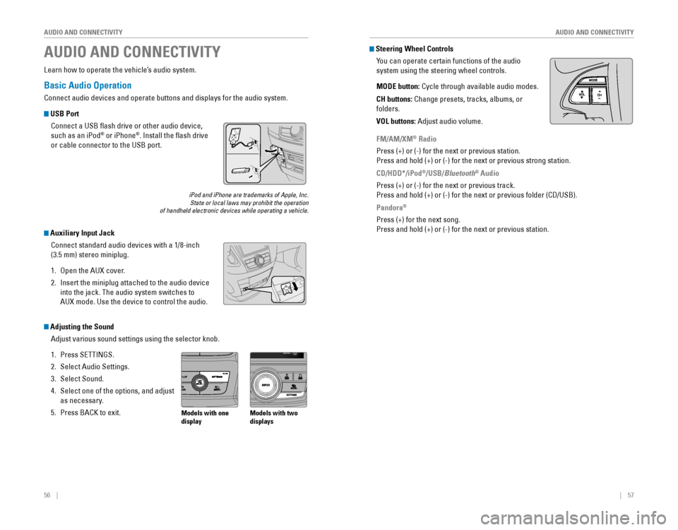HONDA ODYSSEY 2015 RC1-RC2 / 5.G Quick Guide 56 || 57
AUDIO AND CONNECTIVITY
AUDIO AND CONNECTIVITY
Basic Audio Operation
Connect audio devices and operate buttons and displays for the audio system.
US HONDA ODYSSEY 2015 RC1-RC2 / 5.G Quick Guide 56 || 57
AUDIO AND CONNECTIVITY
AUDIO AND CONNECTIVITY
Basic Audio Operation
Connect audio devices and operate buttons and displays for the audio system.
US