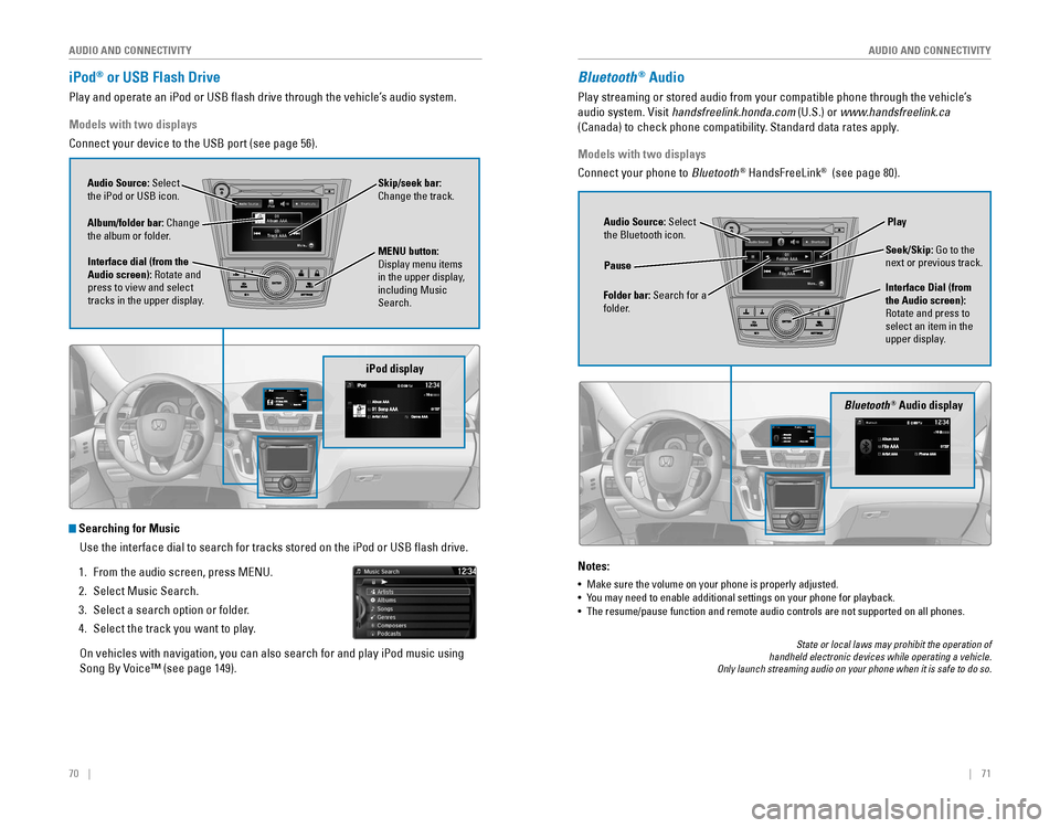 HONDA ODYSSEY 2015 RC1-RC2 / 5.G Quick Guide 70 || 71
AUDIO AND CONNECTIVITY
AUDIO AND CONNECTIVITY
iPod® or USB Flash Drive
Play and operate an iPod or USB flash drive through the vehicle’s audio system.
iPod display
Audio Sour HONDA ODYSSEY 2015 RC1-RC2 / 5.G Quick Guide 70 || 71
AUDIO AND CONNECTIVITY
AUDIO AND CONNECTIVITY
iPod® or USB Flash Drive
Play and operate an iPod or USB flash drive through the vehicle’s audio system.
iPod display
Audio Sour