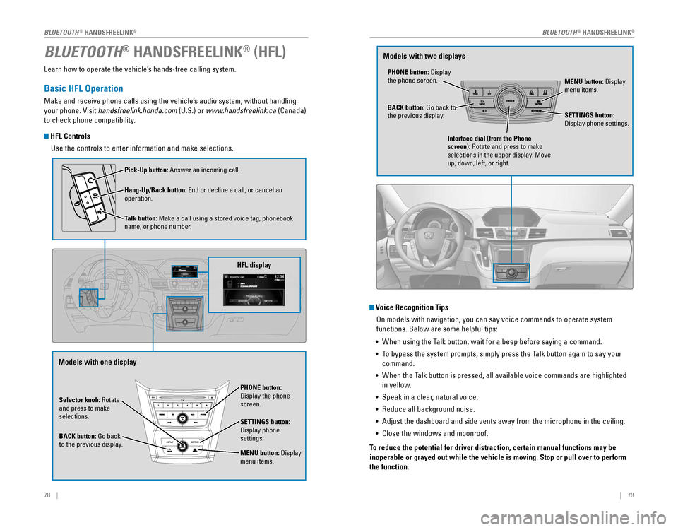 HONDA ODYSSEY 2015 RC1-RC2 / 5.G Quick Guide 78 || 79
Learn how to operate the vehicle’s hands-free calling system.
Basic HFL Operation
Make and receive phone calls using the vehicle’s audio system, without handling
your phone. Visit HONDA ODYSSEY 2015 RC1-RC2 / 5.G Quick Guide 78 || 79
Learn how to operate the vehicle’s hands-free calling system.
Basic HFL Operation
Make and receive phone calls using the vehicle’s audio system, without handling
your phone. Visit
