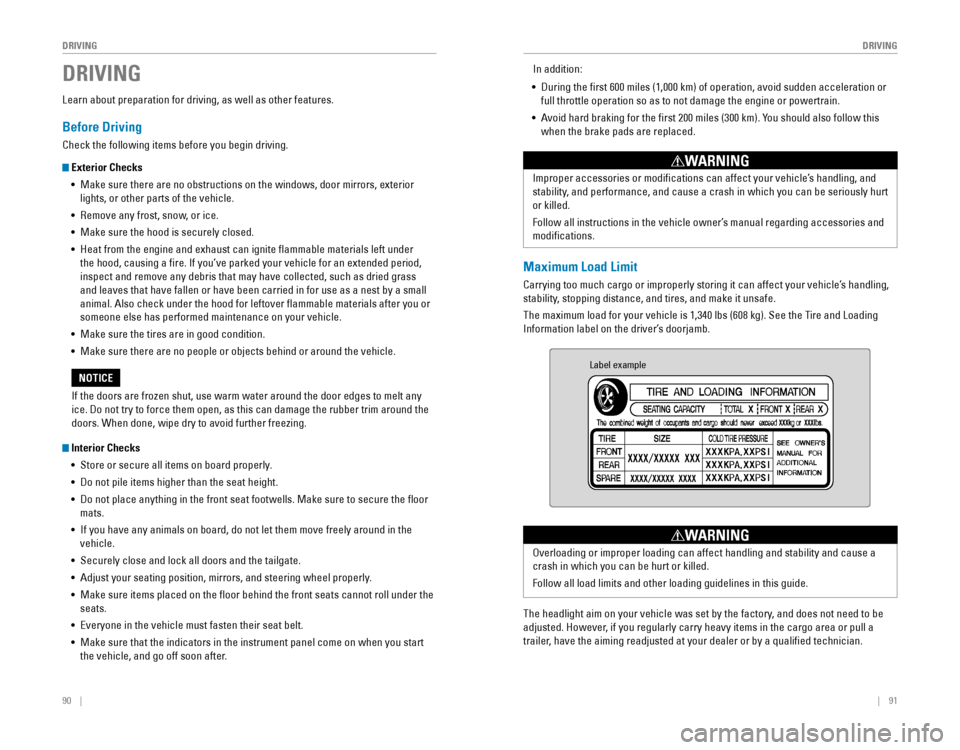 HONDA ODYSSEY 2015 RC1-RC2 / 5.G Quick Guide 90    ||    91
       DRIVING
DRIVING
Learn about preparation for driving, as well as other features.
Before Driving
Check the following items before you begin driving.