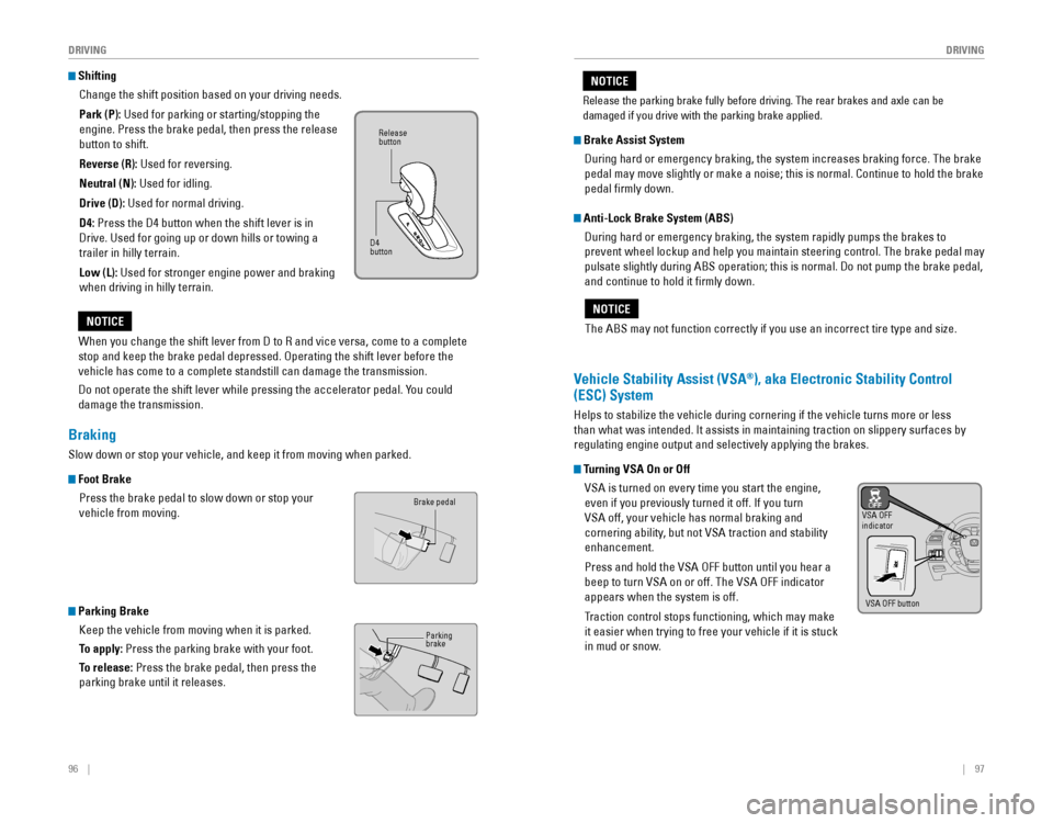 HONDA ODYSSEY 2015 RC1-RC2 / 5.G Quick Guide 96    ||    97
       DRIVING
DRIVING
 Shifting
Change the shift position based on your driving needs.
Park (P): Used for parking or starting/stopping the 
engine.�