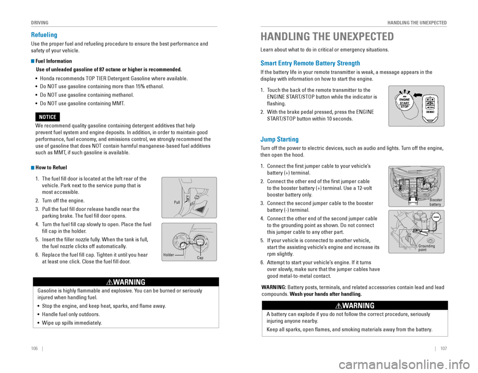 HONDA ODYSSEY 2015 RC1-RC2 / 5.G Quick Guide 106    ||    107
       HANDLING THE UNEXPECTED
DRIVING
Refueling
Use the proper fuel and refueling procedure to ensure the best performance and 
safety of your vehic