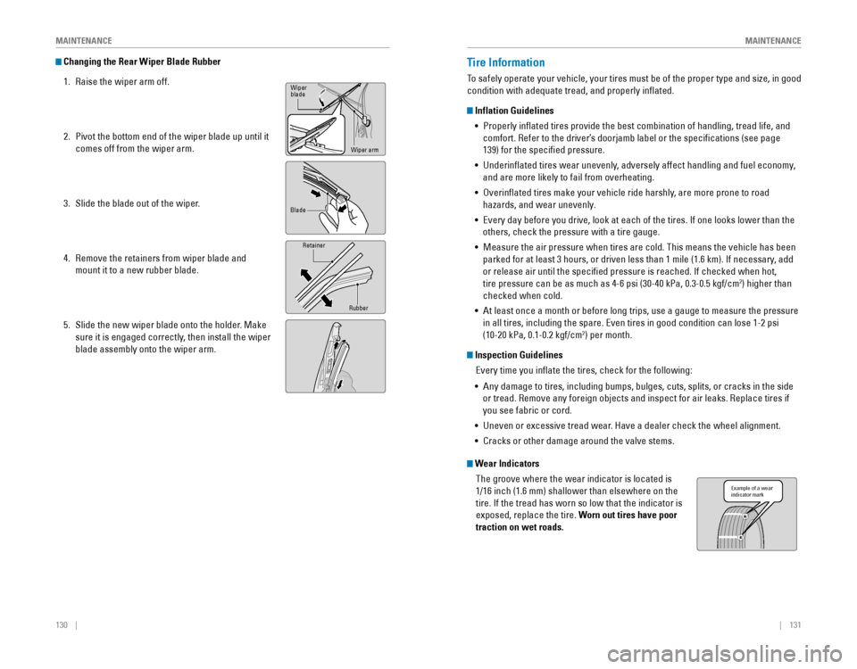 HONDA ODYSSEY 2015 RC1-RC2 / 5.G Quick Guide 130 || 131
MAINTENANCE
MAINTENANCE
Changing the Rear Wiper Blade Rubber
1. Raise the wiper arm off.
2. Pivot the bottom end of the wiper blade up until it
comes of HONDA ODYSSEY 2015 RC1-RC2 / 5.G Quick Guide 130 || 131
MAINTENANCE
MAINTENANCE
Changing the Rear Wiper Blade Rubber
1. Raise the wiper arm off.
2. Pivot the bottom end of the wiper blade up until it
comes of