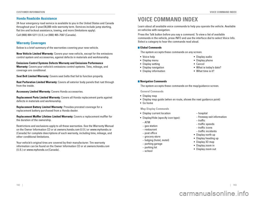 HONDA ODYSSEY 2015 RC1-RC2 / 5.G Quick Guide 142    ||    143
       VOICE COMMAND INDEX
CUSTOMER INFORMATION
Honda Roadside Assistance
24-hour emergency road service is available to you in the United States and Canada�