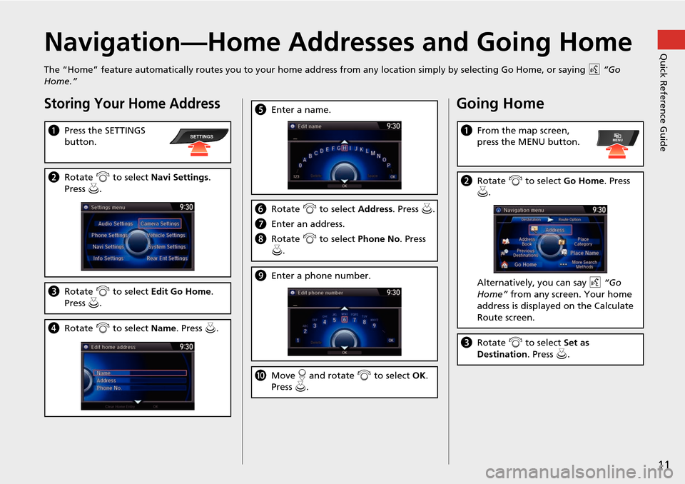 HONDA ODYSSEY 2016 RC1-RC2 / 5.G Navigation Manual 11
Quick Reference GuideNavigation—Home Addresses and Going Home
The “Home” feature automatically routes you to your home address from any location simply by selecting Go Home, or saying d “Go