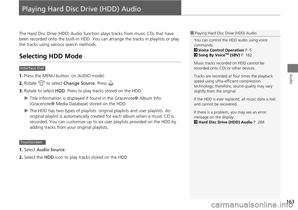 HONDA ODYSSEY 2016 RC1-RC2 / 5.G Navigation Manual 163
Audio
Playing Hard Disc Drive (HDD) Audio
The Hard Disc Drive (HDD) Audio function plays tracks from music CDs that have
been recorded onto the built-in HDD. You ca n arrange the tracks in playli HONDA ODYSSEY 2016 RC1-RC2 / 5.G Navigation Manual 163
Audio
Playing Hard Disc Drive (HDD) Audio
The Hard Disc Drive (HDD) Audio function plays tracks from music CDs that have
been recorded onto the built-in HDD. You ca n arrange the tracks in playli