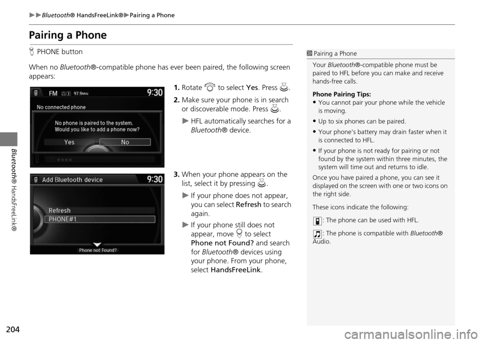 HONDA ODYSSEY 2016 RC1-RC2 / 5.G Navigation Manual 204
Bluetooth® HandsFreeLink®Pairing a Phone
Bluetooth ® HandsFreeLink®
Pairing a Phone
HPHONE button
When no  Bluetooth®-compatible phone has ever been  paired, the following screen 
ap