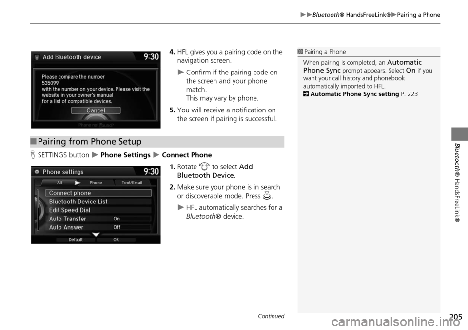 HONDA ODYSSEY 2016 RC1-RC2 / 5.G Navigation Manual 205
Bluetooth® HandsFreeLink®Pairing a Phone
Bluetooth® HandsFreeLink®
4.HFL gives you a pairing code on the 
navigation screen.
Confirm if the pairing code on 
the screen and your pho