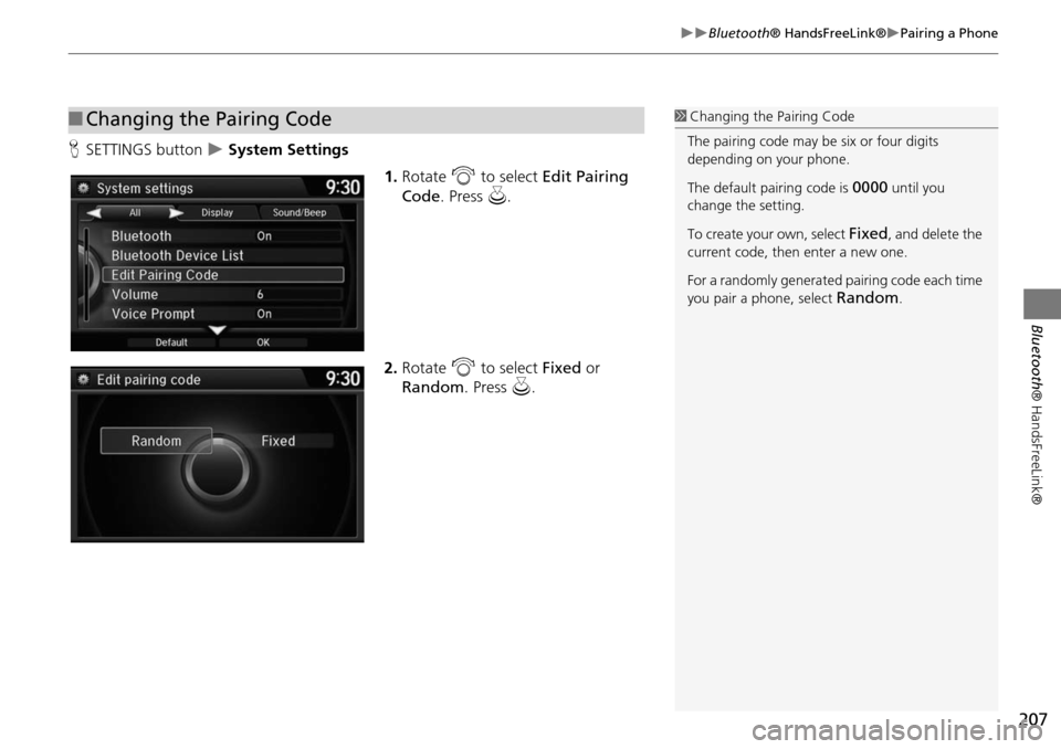 HONDA ODYSSEY 2016 RC1-RC2 / 5.G Navigation Manual 207
Bluetooth® HandsFreeLink®Pairing a Phone
Bluetooth® HandsFreeLink®
HSETTINGS button   System Settings
1.Rotate  i to select  Edit Pairing 
Code . Press  u.
2. Rotate  i to select  