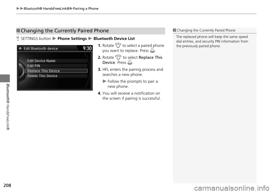 HONDA ODYSSEY 2016 RC1-RC2 / 5.G Navigation Manual 208
Bluetooth® HandsFreeLink®Pairing a Phone
Bluetooth ® HandsFreeLink®
HSETTINGS button   Phone Settings  Bluetooth Device List
1.Rotate  i to select a paired phone 
you want to re
