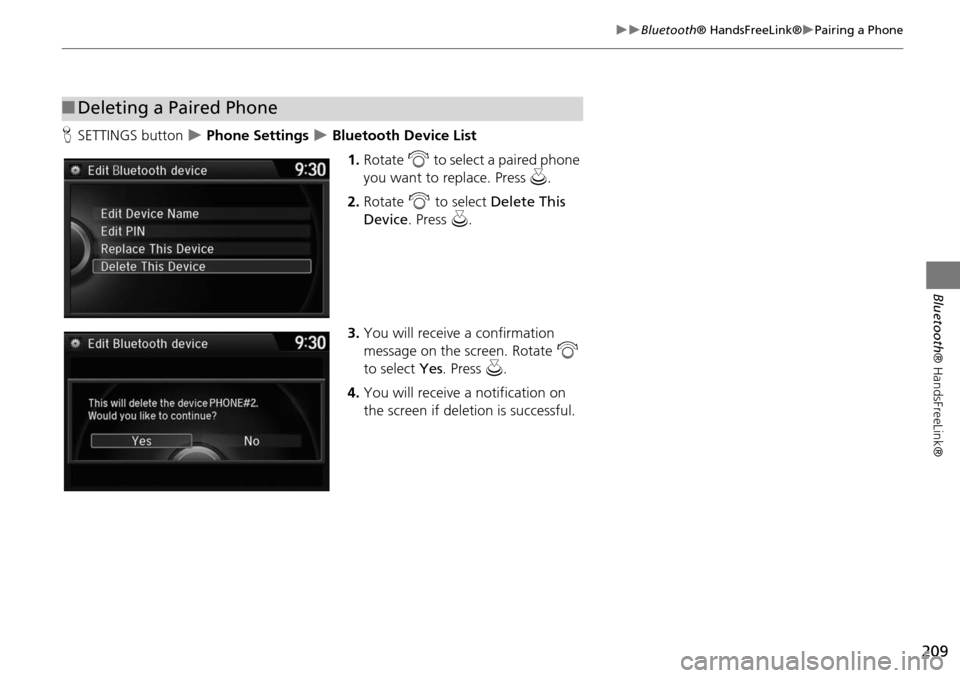 HONDA ODYSSEY 2016 RC1-RC2 / 5.G Navigation Manual 209
Bluetooth® HandsFreeLink®Pairing a Phone
Bluetooth® HandsFreeLink®
HSETTINGS button   Phone Settings  Bluetooth Device List
1.Rotate  i to select a paired phone 
you want to rep