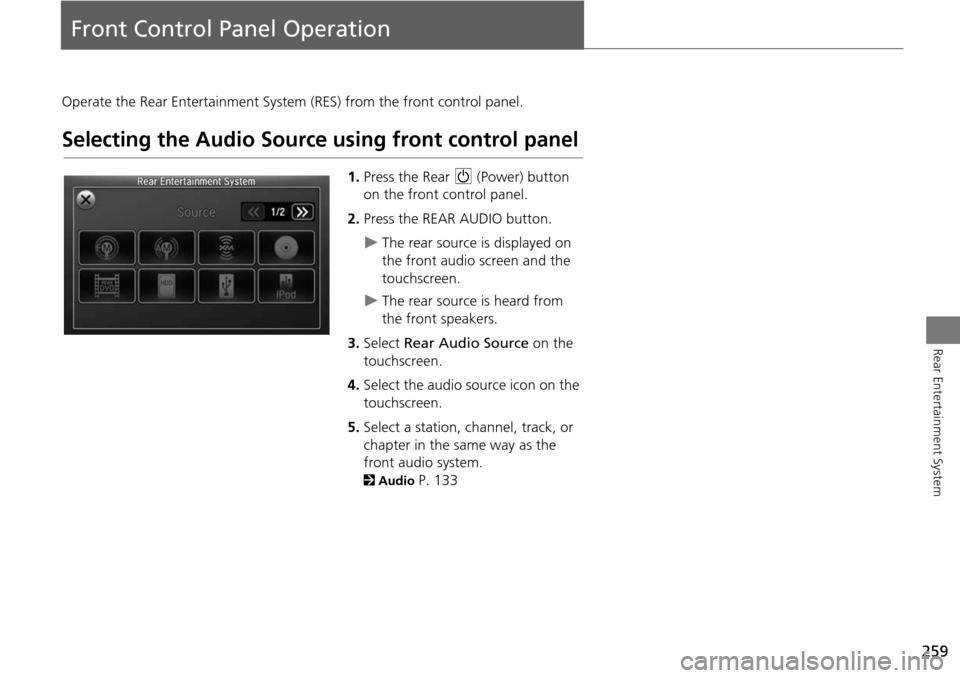 HONDA ODYSSEY 2016 RC1-RC2 / 5.G Navigation Manual 259
Rear Entertainment System
Front Control Panel Operation
Operate the Rear Entertainment System (RES) from the front control panel.
Selecting the Audio Source using front control panel
1.Press the R HONDA ODYSSEY 2016 RC1-RC2 / 5.G Navigation Manual 259
Rear Entertainment System
Front Control Panel Operation
Operate the Rear Entertainment System (RES) from the front control panel.
Selecting the Audio Source using front control panel
1.Press the R