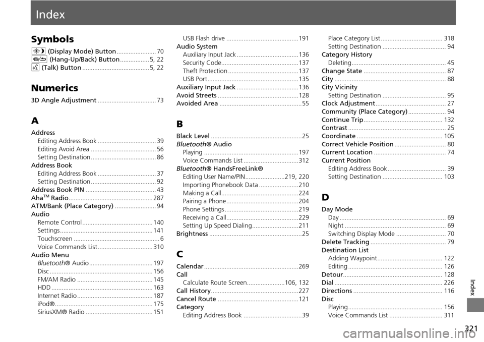 HONDA ODYSSEY 2016 RC1-RC2 / 5.G Navigation Manual 321
Index
Index
Symbols
a (Display Mode) Button....................... 70J  (Hang-Up/Back) Button................. 5, 22
d (Talk) Button....................................... 5, 22
Numerics
3D Angle 