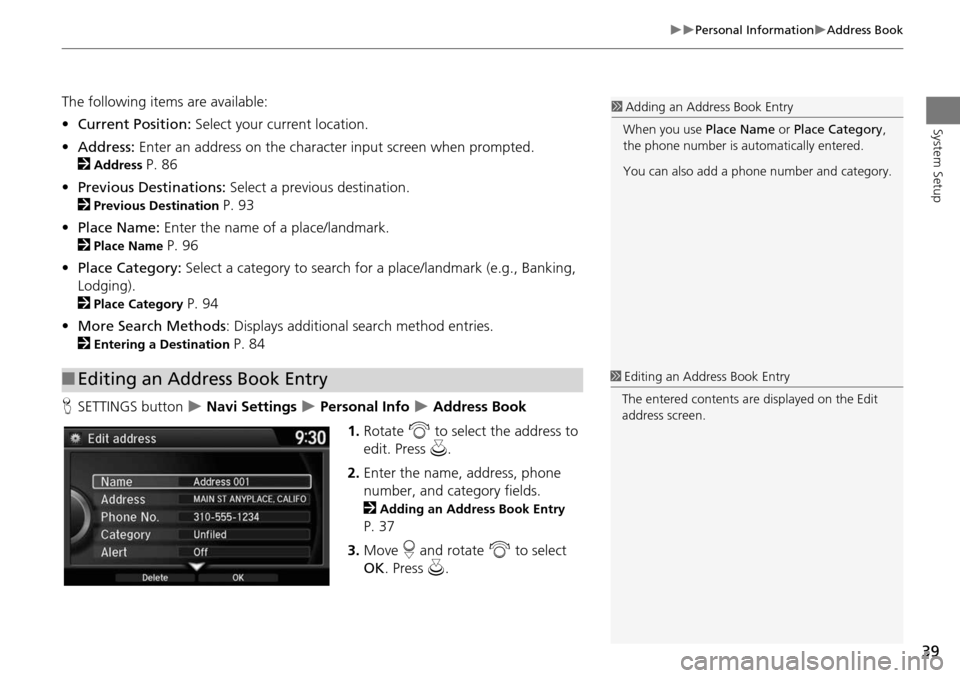 HONDA ODYSSEY 2016 RC1-RC2 / 5.G Navigation Manual 39
Personal InformationAddress Book
System Setup
The following items are available:
•Current Position:  Select your current location.
• Address:  Enter an address on the character input s