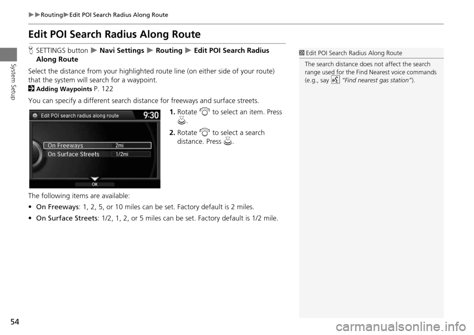 HONDA ODYSSEY 2016 RC1-RC2 / 5.G Navigation Manual 54
RoutingEdit POI Search Radius Along Route
System Setup
Edit POI Search Radius Along Route
HSETTINGS button   Navi Settings  Routing  Edit POI Search Radius 
Along Route
Select the