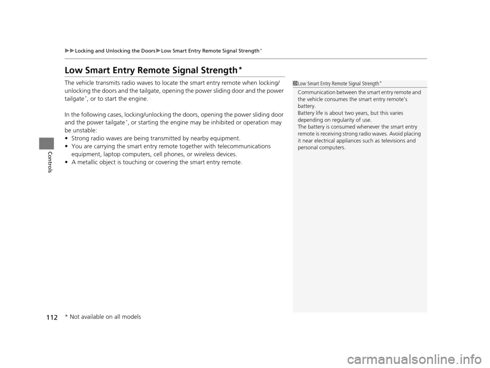 HONDA ODYSSEY 2016 RC1-RC2 / 5.G Owners Manual 112
uuLocking and Unlocking the Doors uLow Smart Entry Remote Signal Strength*
Controls
Low Smart Entry Remo te Signal Strength*
The vehicle transmits radio waves to loca te the smart entry remote whe