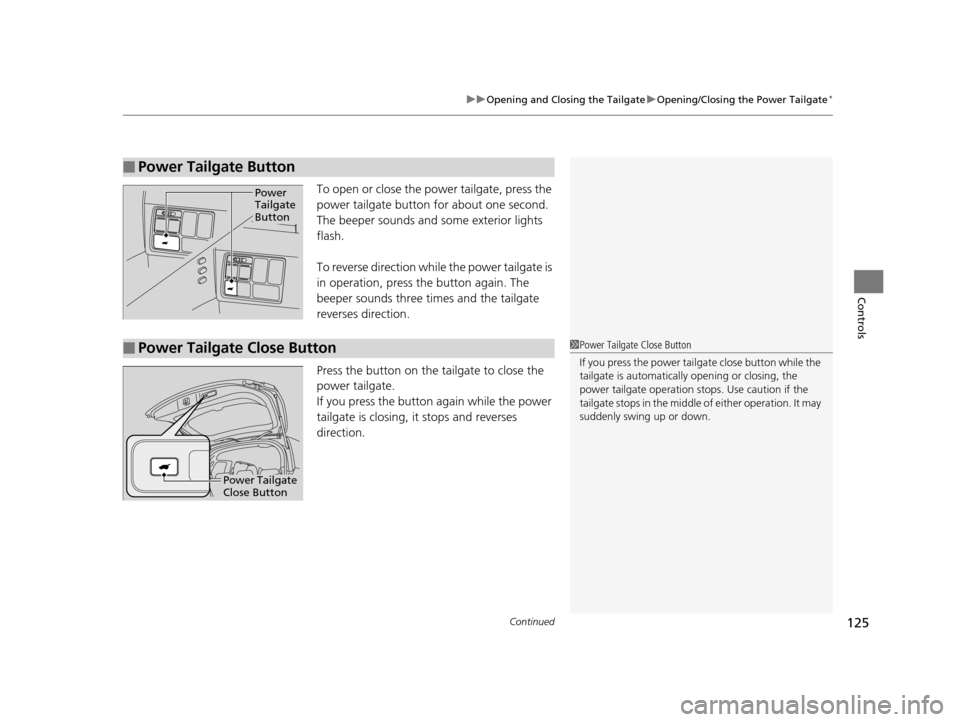 HONDA ODYSSEY 2016 RC1-RC2 / 5.G Owners Manual Continued125
uuOpening and Closing the Tailgate uOpening/Closing the Power Tailgate*
Controls
To open or close the power tailgate, press the
power tailgate button for about one second.
The beeper so HONDA ODYSSEY 2016 RC1-RC2 / 5.G Owners Manual Continued125
uuOpening and Closing the Tailgate uOpening/Closing the Power Tailgate*
Controls
To open or close the power tailgate, press the
power tailgate button for about one second.
The beeper so