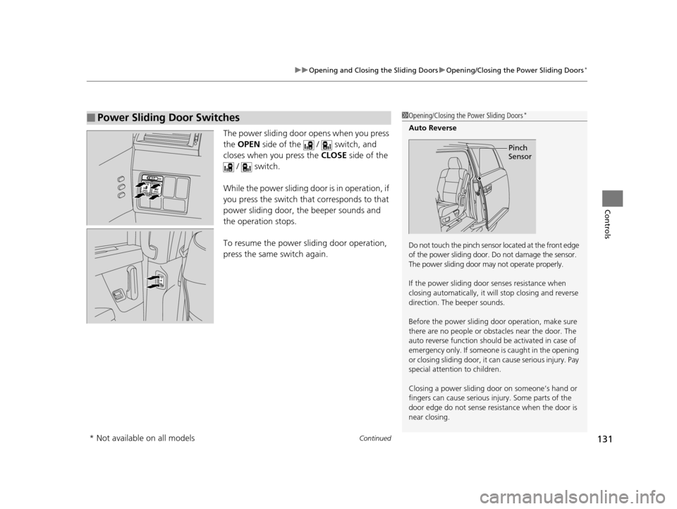 HONDA ODYSSEY 2016 RC1-RC2 / 5.G Owners Manual Continued131
uuOpening and Closing the Sliding Doors uOpening/Closing the  Power Sliding Doors*
Controls
The power sliding door opens when you press 
the OPEN  side of the   /   switch, and 
closes wh