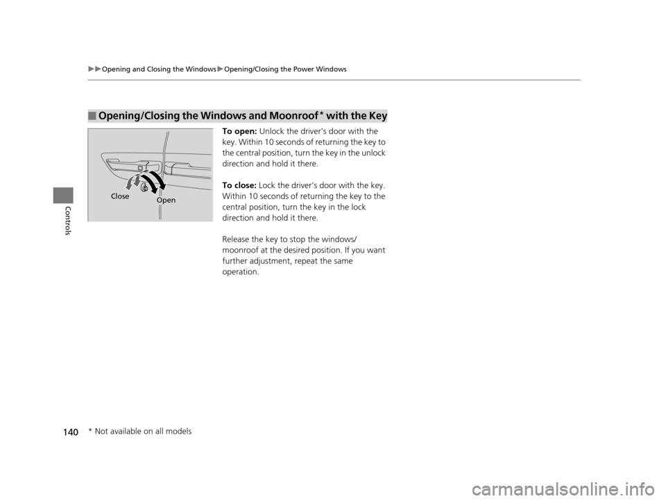 HONDA ODYSSEY 2016 RC1-RC2 / 5.G Owners Manual 140
uuOpening and Closing the Windows uOpening/Closing th e Power Windows
Controls
To open: Unlock the driver’s door with the
key. Within 10 seconds of returning the key to
the central position, t HONDA ODYSSEY 2016 RC1-RC2 / 5.G Owners Manual 140
uuOpening and Closing the Windows uOpening/Closing th e Power Windows
Controls
To open: Unlock the driver’s door with the
key. Within 10 seconds of returning the key to
the central position, t