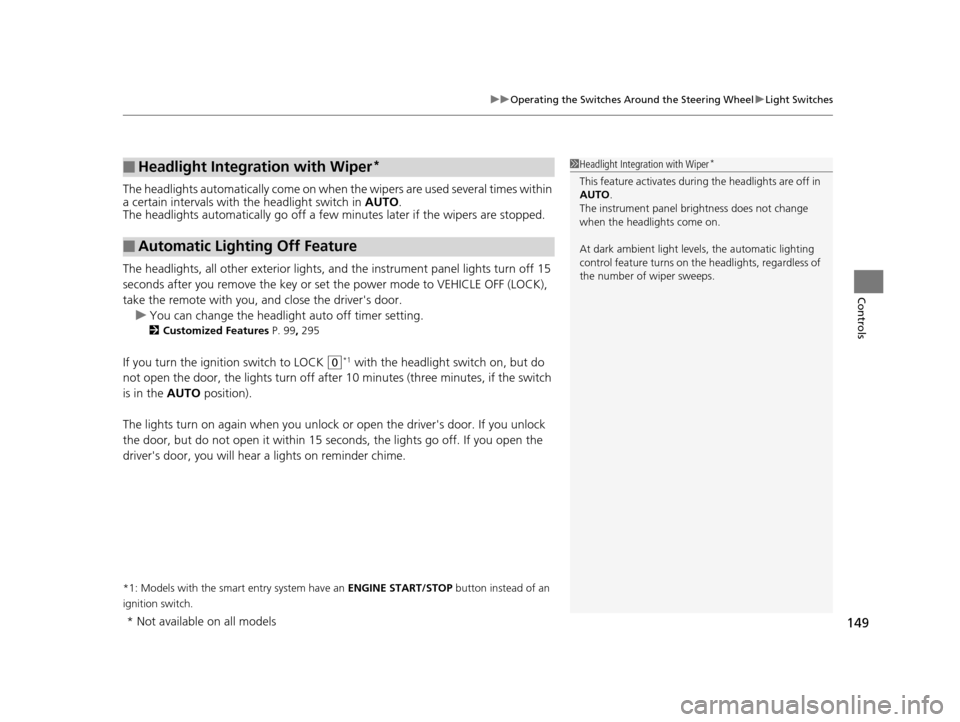 HONDA ODYSSEY 2016 RC1-RC2 / 5.G Owners Manual 149
uuOperating the Switches Around the Steering Wheel uLight Switches
Controls
The headlights automatically come on when the wipers are used several times within 
a certain intervals with  the headli