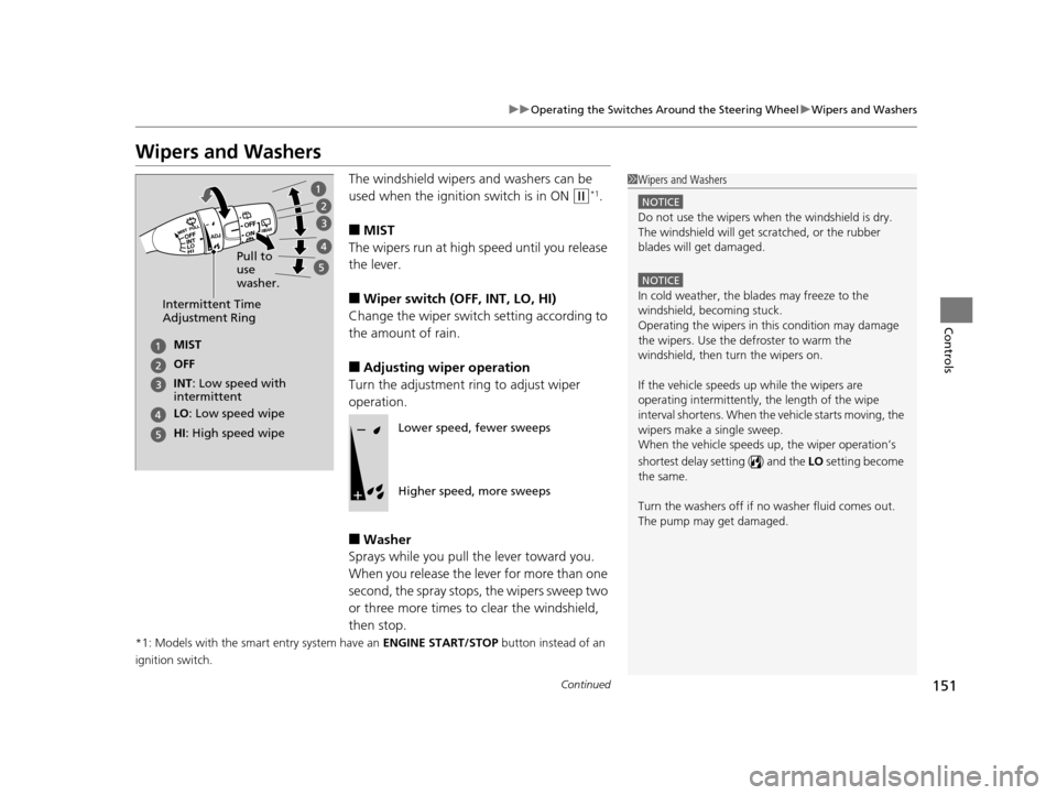 HONDA ODYSSEY 2016 RC1-RC2 / 5.G Owners Manual 151
uuOperating the Switches Around the Steering Wheel uWipers and Washers
Continued
Controls
Wipers and Washers
The windshield wipers and washers can be 
used when the ignition switch is in ON 
(w*1.