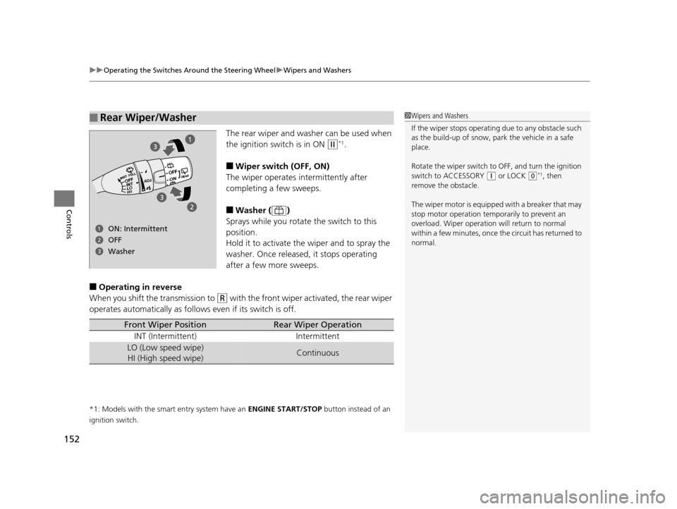HONDA ODYSSEY 2016 RC1-RC2 / 5.G Owners Manual uuOperating the Switches Around the Steering Wheel uWipers and Washers
152
Controls
The rear wiper and washer can be used when
the ignition switch is in ON
(w*1.
■Wiper switch (OFF, ON)
The wiper HONDA ODYSSEY 2016 RC1-RC2 / 5.G Owners Manual uuOperating the Switches Around the Steering Wheel uWipers and Washers
152
Controls
The rear wiper and washer can be used when
the ignition switch is in ON
(w*1.
■Wiper switch (OFF, ON)
The wiper