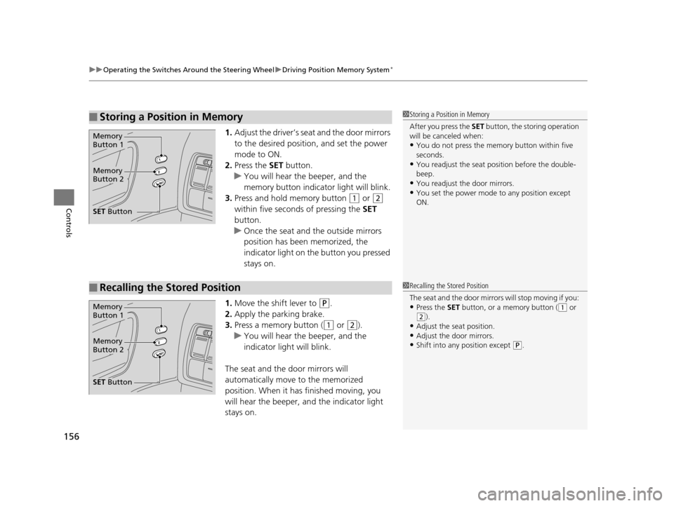 HONDA ODYSSEY 2016 RC1-RC2 / 5.G Owners Manual uuOperating the Switches Around the Steering Wheel uDriving Position Memory System*
156
Controls
1. Adjust the driver’s seat and the door mirrors 
to the desired positi on, and set the power 
mode t