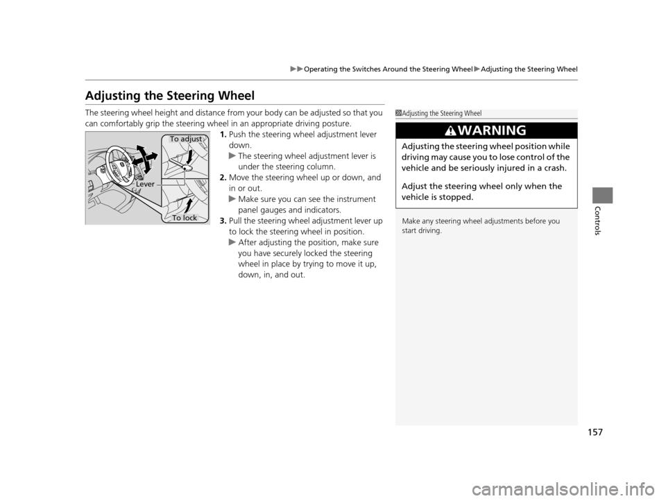 HONDA ODYSSEY 2016 RC1-RC2 / 5.G Owners Manual 157
uuOperating the Switches Around the Steering Wheel uAdjusting the Steering Wheel
Controls
Adjusting the Steering Wheel
The steering wheel height and distance from your body can be adjusted so that HONDA ODYSSEY 2016 RC1-RC2 / 5.G Owners Manual 157
uuOperating the Switches Around the Steering Wheel uAdjusting the Steering Wheel
Controls
Adjusting the Steering Wheel
The steering wheel height and distance from your body can be adjusted so that