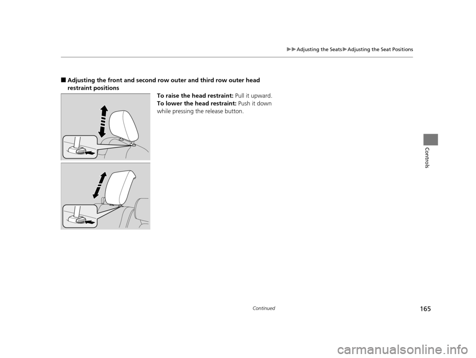 HONDA ODYSSEY 2016 RC1-RC2 / 5.G Owners Manual 165
uuAdjusting the Seats uAdjusting the Seat Positions
Continued
Controls
■Adjusting the front and second ro w outer and third row outer head
restraint positions To raise the head restraint: Pull HONDA ODYSSEY 2016 RC1-RC2 / 5.G Owners Manual 165
uuAdjusting the Seats uAdjusting the Seat Positions
Continued
Controls
■Adjusting the front and second ro w outer and third row outer head
restraint positions To raise the head restraint: Pull