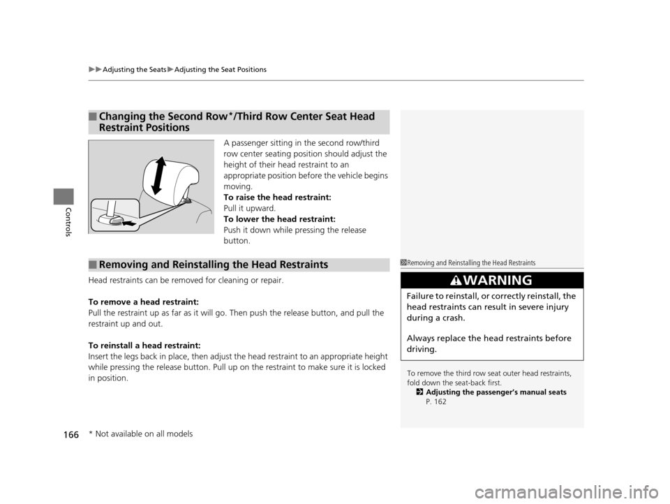 HONDA ODYSSEY 2016 RC1-RC2 / 5.G Owners Manual uuAdjusting the Seats uAdjusting the Seat Positions
166
Controls
A passenger sitting in the second row/third
row center seating position should adjust the
height of their head restraint to an
appro HONDA ODYSSEY 2016 RC1-RC2 / 5.G Owners Manual uuAdjusting the Seats uAdjusting the Seat Positions
166
Controls
A passenger sitting in the second row/third
row center seating position should adjust the
height of their head restraint to an
appro